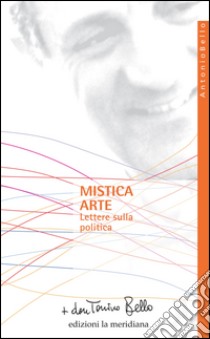 Mistica arte. Lettere sulla politica libro di Bello Antonio