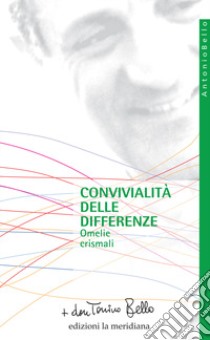 Convivialità delle differenze. Omelie crismali. Nuova ediz. libro di Bello Antonio