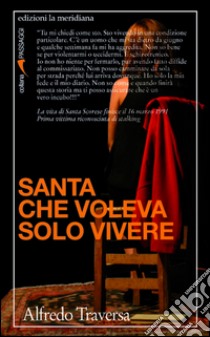 Santa che voleva solo vivere libro di Traversa Alfredo