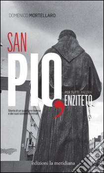 San Pio, per tutti ancora Enziteto. Storia di un quartiere barese e dei suoi sistemi criminali libro di Mortellaro Domenico