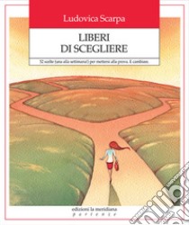 Liberi di scegliere. 52 scelte (una alla settimana!) per mettersi alla prova. E cambiare libro di Scarpa Ludovica