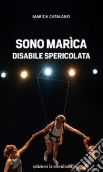 Sono Marìca disabile spericolata libro di Catalano Marìca