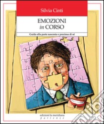 Emozioni in corso. Guida alla parte nascosta e preziosa di sé libro di Cinti Silvia