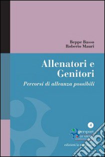 Allenatori e genitori. Percorsi di alleanza possibili libro di Basso Beppe; Mauri Roberto