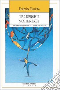 Leadership sostenibile. Metodo CASE: trasformare i conflitti comunicando libro di Fioretto Federico