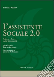 L'assistente sociale 2.0. Politiche e lavoro sociale di comunità libro di Marzo Patrizia; Ordine degli assistenti sociali regione Puglia (cur.)