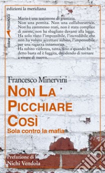 Non la picchiare così. Sola contro la mafia libro di Minervini Francesco