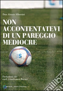 Non accontentatevi di un pareggio mediocre libro di Albertini Alessio