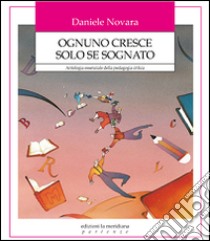 Ognuno cresce solo se sognato. Antologia essenziale della pedagogia critica libro di Novara Daniele