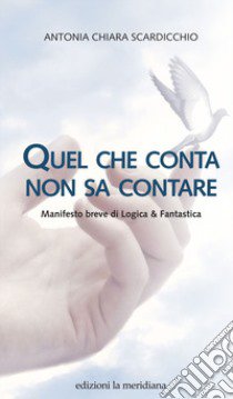 Quel che conta non sa contare. Manifesto breve di Logica & Fantastica libro di Scardicchio Antonia Chiara