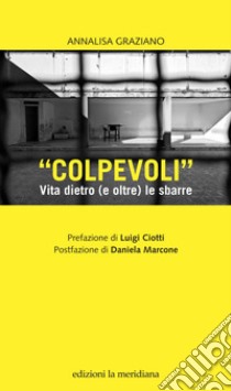 «Colpevoli». Vita dietro (e oltre) le sbarre libro di Graziano Annalisa