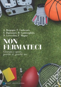 Non fermateci. Giovani e sport, perché sì, perché no libro di Borgogni A. (cur.); Carlevaro F. (cur.); Digennaro S. (cur.)