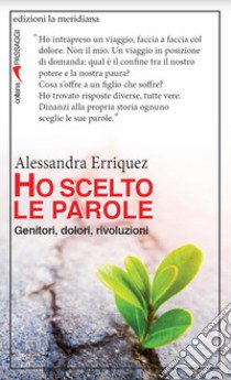 Ho scelto le parole. Genitori, dolori, rivoluzioni libro di Erriquez Alessandra