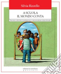 A scuola il mondo conta. Percorsi e attività di mediazione e comunicazione interculturale libro di Rizzello Silvia