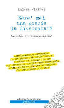 Sarà mai una grazia la diversità? Sacerdozio e omosessualità libro di Viatore Andrea