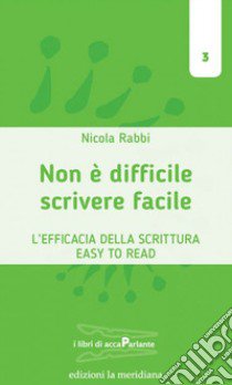 Scrivere facile non è difficile. L'efficacia della scrittura Easy To Read libro di Rabbi Nicola