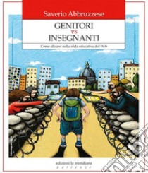 Genitori vs insegnanti. Come allearsi nella sfida educativa del web libro di Abbruzzese Saverio