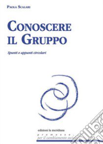 Conoscere il gruppo. Spunti e appunti circolari libro di Scalari Paola