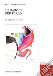 Le parole per dirlo. Gli adolescenti e la morte libro di Corrente Sutera Enza