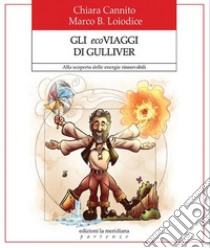 Gli ecoviaggi di Gulliver. Alla scoperta delle energie rinnovabili libro di Cannito Chiara; Loiodice Marco B.