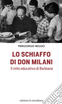 Lo schiaffo di don Milani. Il mito educativo di Barbiana libro di Reggio Piergiorgio