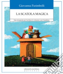 La scatola magica. Uno strumento per facilitare le relazioni con il bambino libro di Parimbelli Giovanna