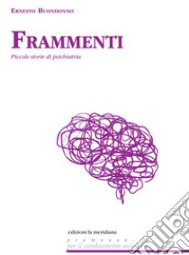 Frammenti. Piccole storie di psichiatria libro di Buondonno Ernesto