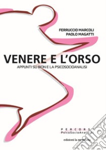 Venere e l'orso. Appunti su Bion e la psicosocioanalisi libro di Magatti Paolo; Marcoli Ferruccio