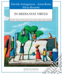 In media stat virtus. Attività e idee per l'educazione socio-emotiva nella scuola secondaria libro di Antognazza Davide; Bosia Anna; Rossetti Silvia