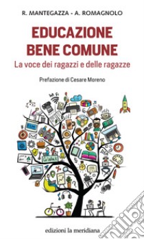 Educazione bene comune. La voce dei ragazzi e delle ragazze libro di Mantegazza Raffaele; Romagnolo Annamaria