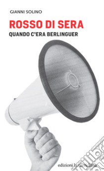 Rosso di sera. Quando c'era Berlinguer libro di Solino Gianni