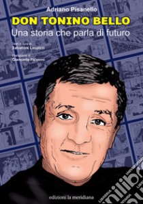 Don Tonino Bello. Una storia che parla di futuro libro di Pisanello Adriano; Leopizzi S. (cur.)