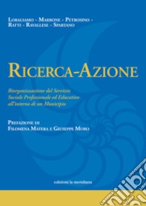 Ricerca-Azione. Riorganizzazione del Servizio Sociale Professionale ed Educativo all'interno di un Municipio libro di Lobalsamo Maria; Marrone Angela; Petrosino Daniele