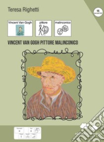 Vincent Van Gogh pittore malinconico. Ediz. a colori libro di Righetti Teresa