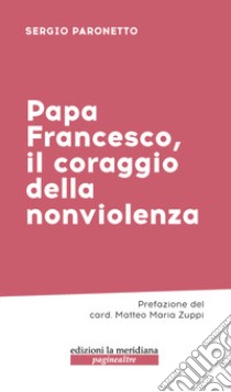 Papa Francesco, il coraggio della nonviolenza libro di Paronetto Sergio