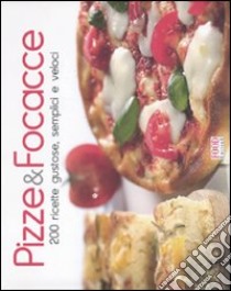 Pizze & focacce. 200 ricette gustose, semplici e veloci libro