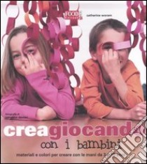 Creagiocando con i bambini. Materiali e colori per creare con le mani da 3 a 10 anni libro di Woram Catherine