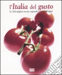 L'Italia del gusto. Le 500 migliori ricette regionali e i prodotti tipici libro