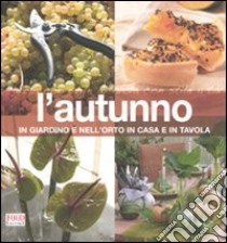 L'autunno. In giardino e nell'orto, in casa e in tavola libro