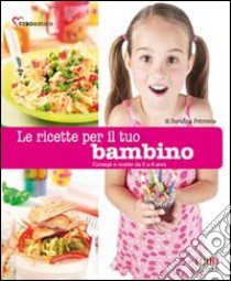 Le ricette per il tuo bambino. (Da 0 a 6 anni) libro di Petrocca Serafina