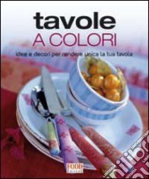 Tavole a colori. Idee e decori per rendere unica la tua tavola libro