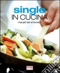 Single in cucina. Mai più soli ai fornelli libro