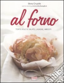 Al forno. Torte dolci e salate, lasagne, arrosti libro di Crucitti Silvia