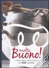 Molto buono! Il meglio della cucina italiana in 1000 ricette. Ediz. illustrata libro