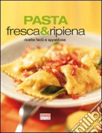 Pasta fresca e ripiena. Ricette facili e appetitose libro