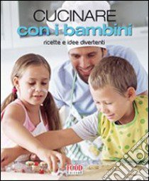 Cucinare con i bambini. Ricette e idee divertenti libro