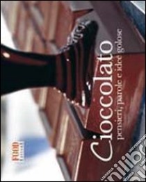 Cioccolato. Pensieri, parole e idee golose libro