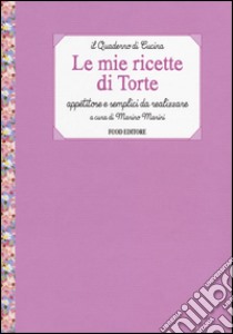 Le mie ricette di torte. Appetitose e semplici da realizzare libro di Marini M. (cur.)