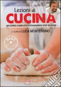 Lezioni di cucina. Un corso completo fotografato step by step. Ediz. illustrata libro di Montersino L. (cur.)