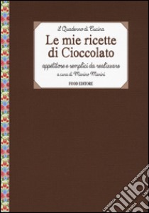 Le mie ricette di cioccolato. Appetitose e semplici da realizzare libro di Marini M. (cur.)